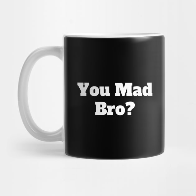 You Mad Bro? by Motivational_Apparel